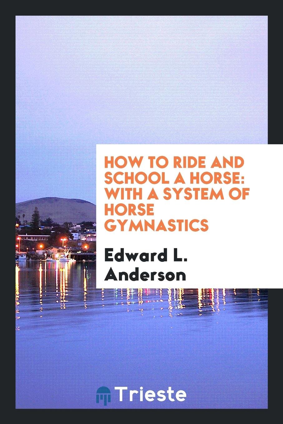 How to Ride and School a Horse: With a System of Horse Gymnastics Pets