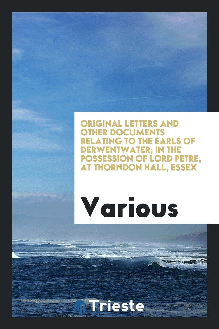 Original Letters and Other Documents Relating to the Earls of Derwentwater Social Sciences