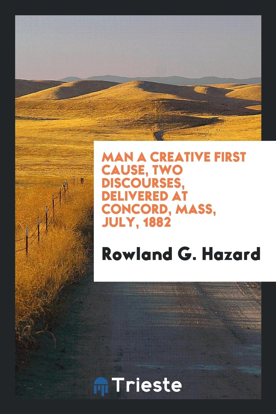 Man a Creative First Cause, Two Discourses, Delivered at Concord, Mass, July, 1882 Social Sciences