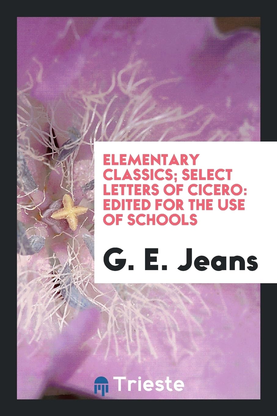 Elementary Classics; Select Letters of Cicero: Edited for the Use of Schools Social Sciences