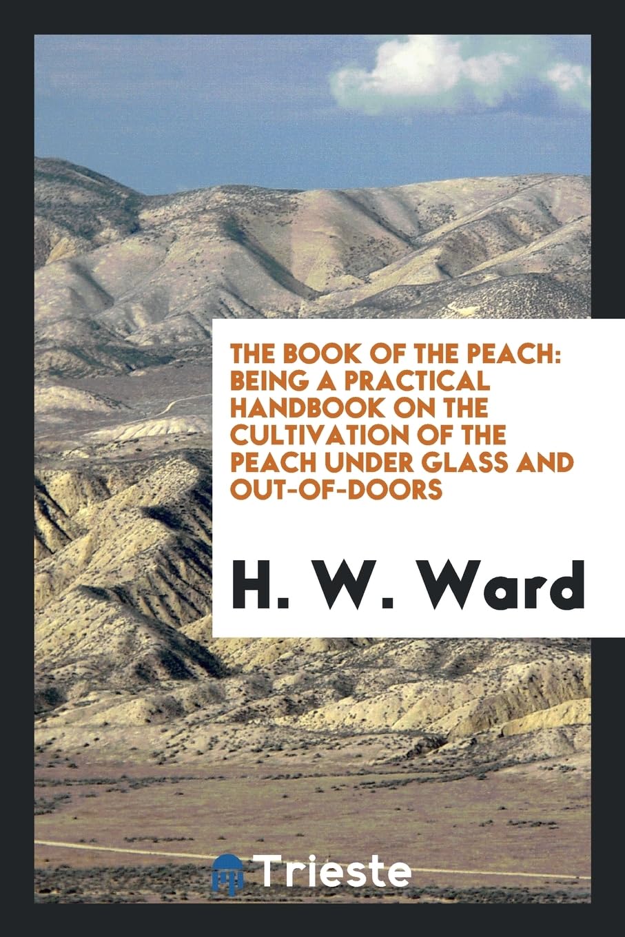 The Book of the Peach: Being a Practical Handbook on the Cultivation of the Peach Under Glass and Out-Of-Doors Garden & Plants