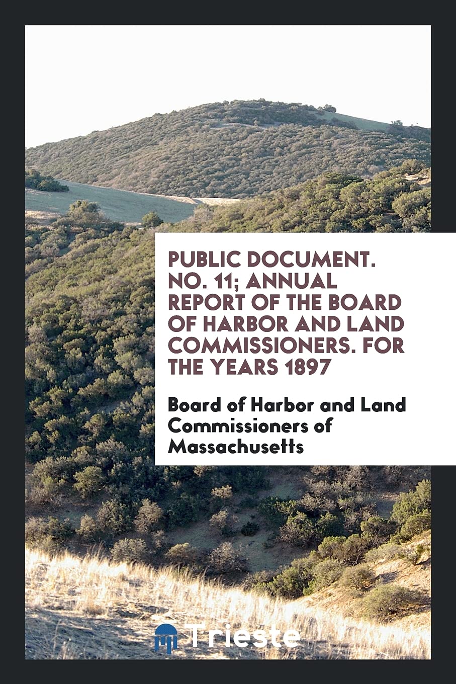 Public Document. No. 11; Annual Report of the Board of Harbor and Land Commissioners. for the Years 1897 Books