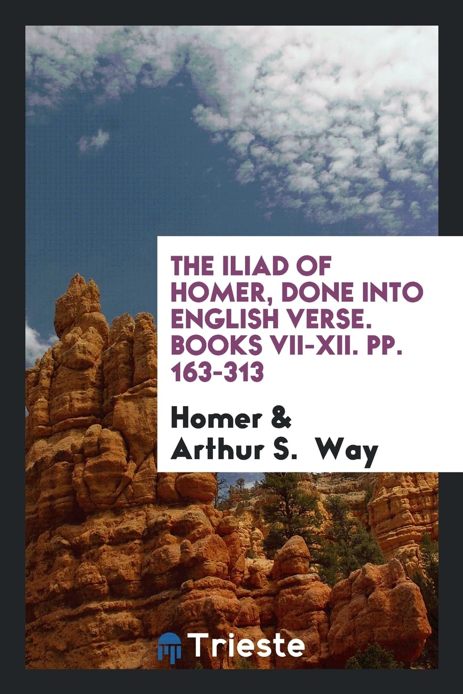 The Iliad of Homer, Done Into English Verse. Books VII-XII. Pp. 163-313 Social Sciences
