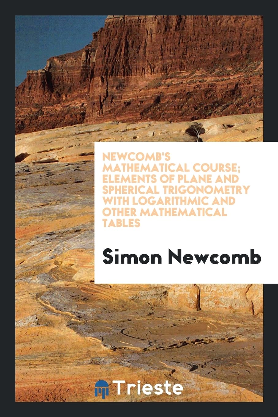 Newcomb's Mathematical Course; Elements of Plane and Spherical Trigonometry with Logarithmic and Other Mathematical Tables Books