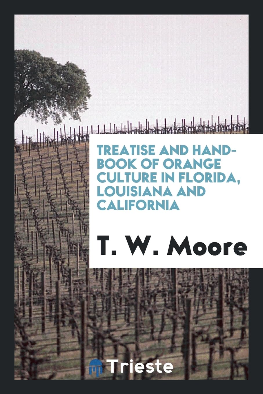Treatise and Hand-Book of Orange Culture in Florida, Louisiana and California Social Sciences