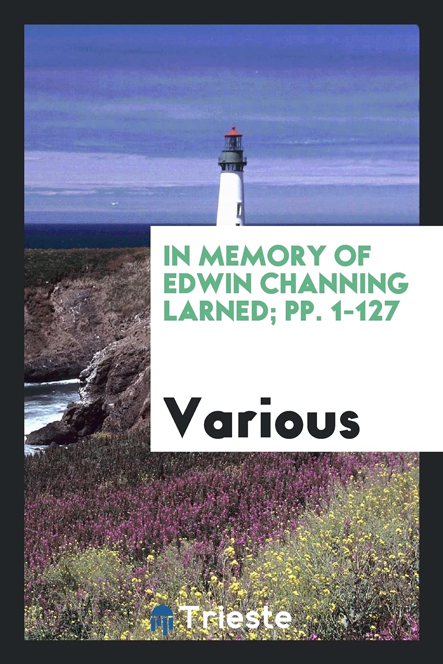 In Memory of Edwin Channing Larned; Pp. 1-127 Social Sciences