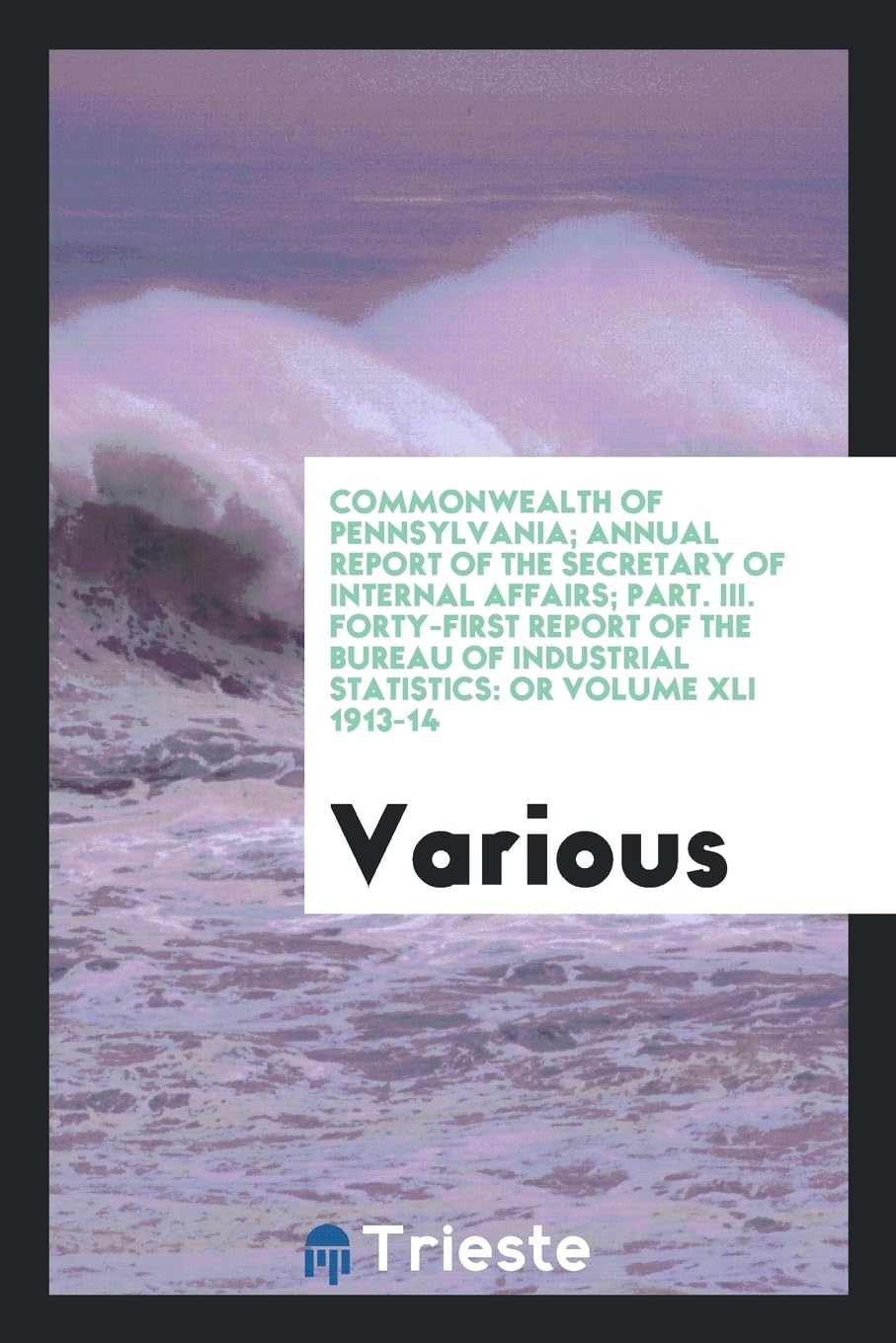 Commonwealth of Pennsylvania; Annual Report of the Secretary of Internal Affairs; Part. III. Forty-First Report of the Bureau of Industrial Statistics International
