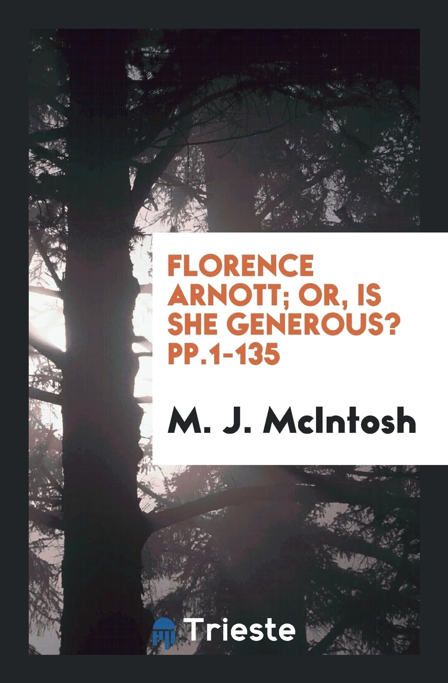 Florence Arnott; Or, Is She Generous? Pp.1-135 Politics & History