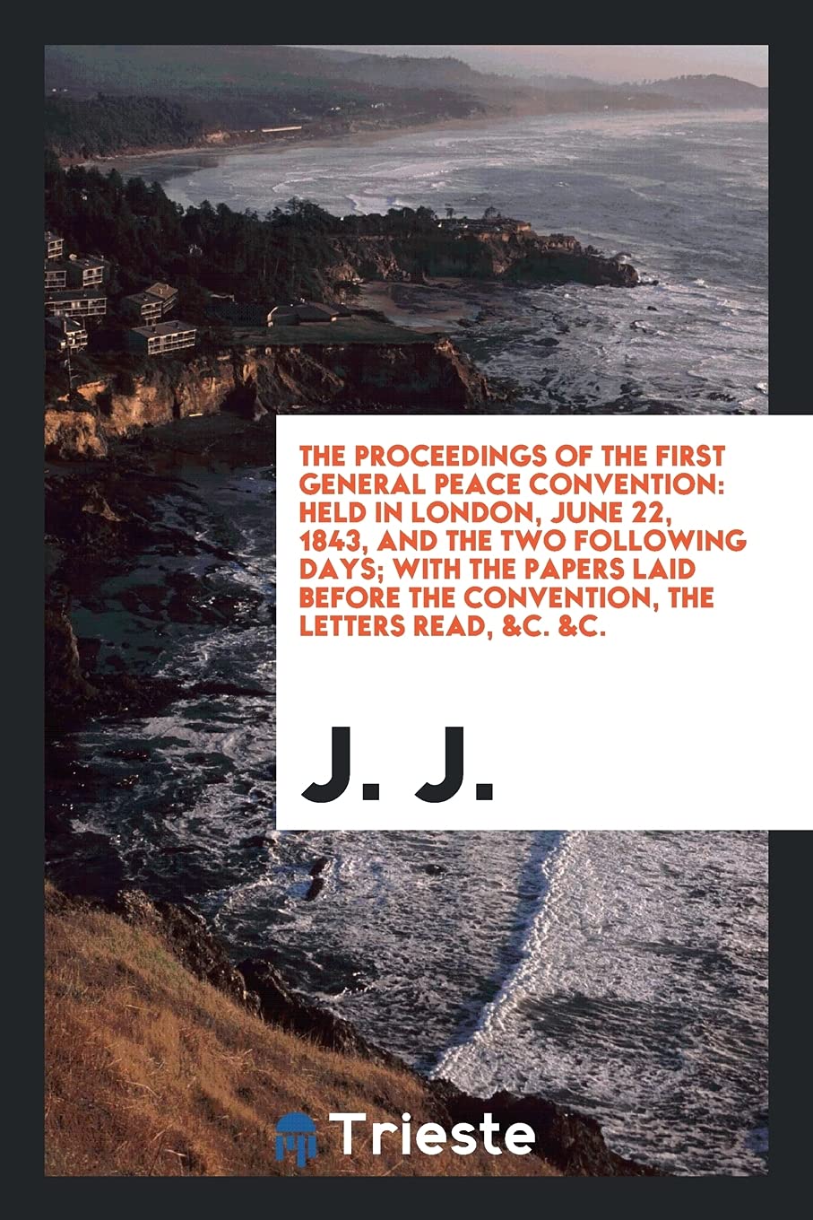The Proceedings of the First General Peace Convention: Held in London, June 22, 1843, and the Two Following Days; With the Papers Laid Before the Conv Books