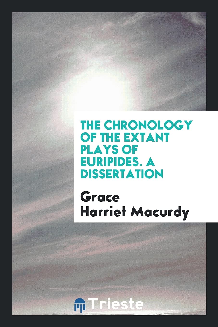 The Chronology of the Extant Plays of Euripides. a Dissertation Books