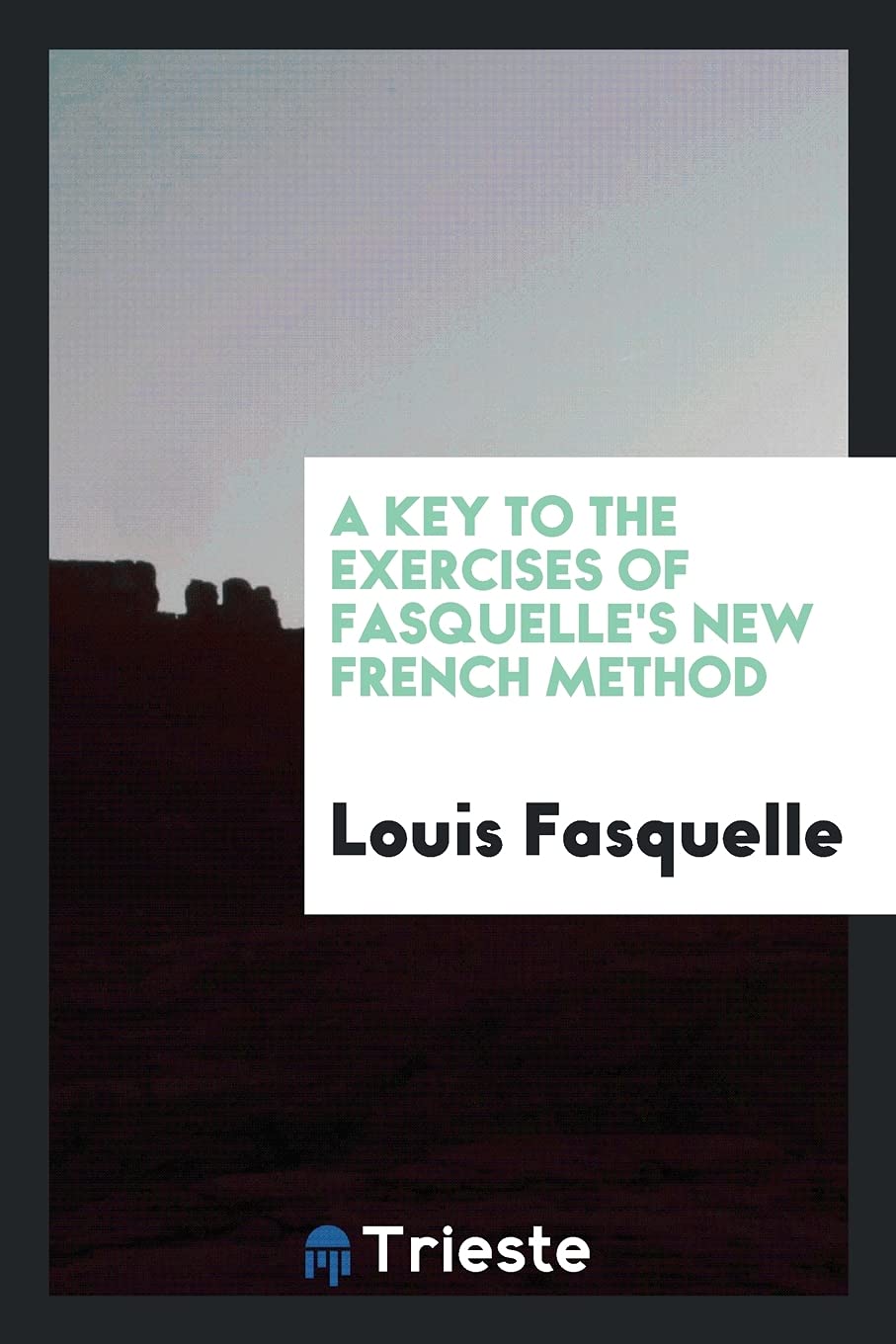 A Key to the Exercises of Fasquelle's New French Method Social Sciences