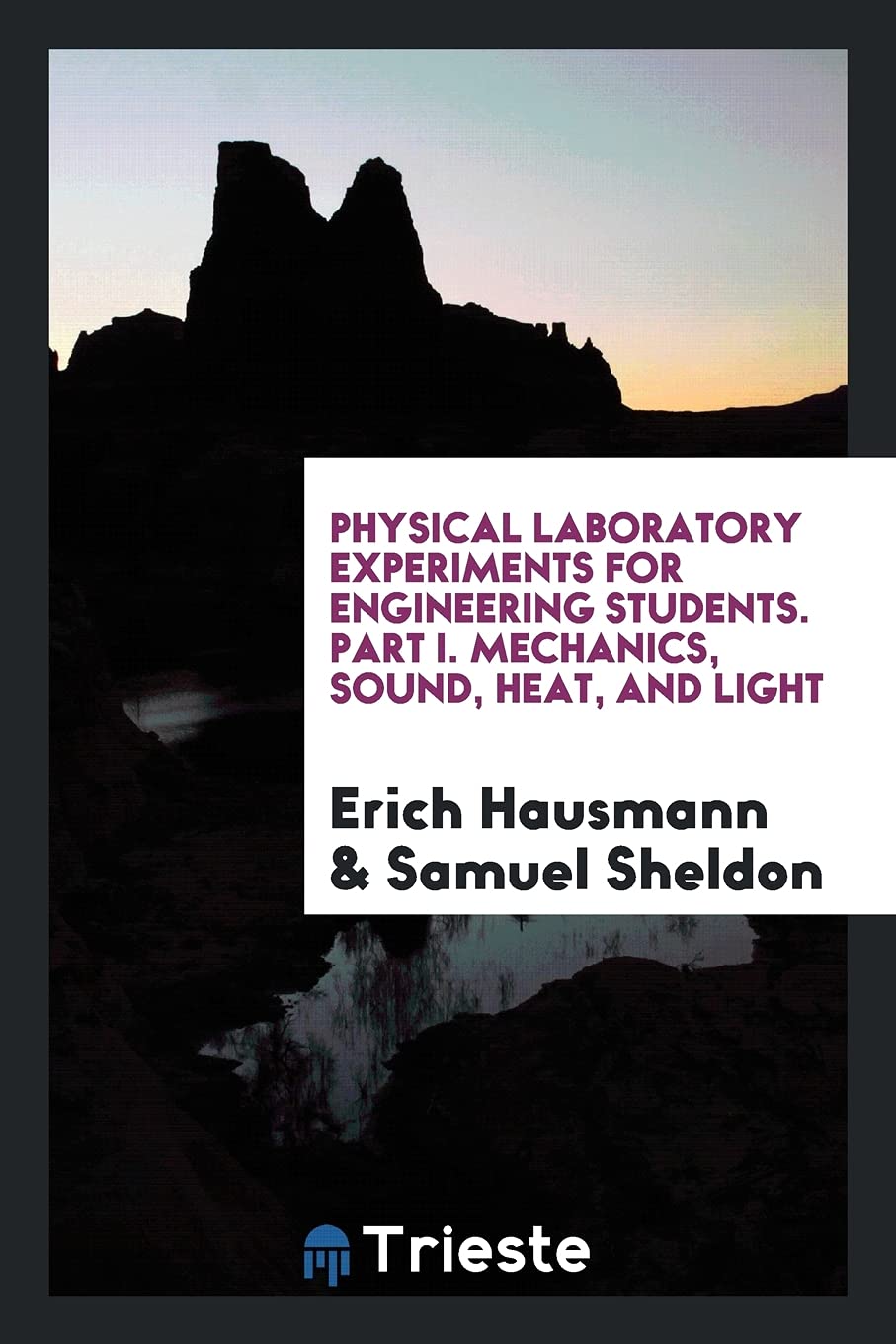 Physical Laboratory Experiments for Engineering Students. Part I. Mechanics, Sound, Heat, and Light Books