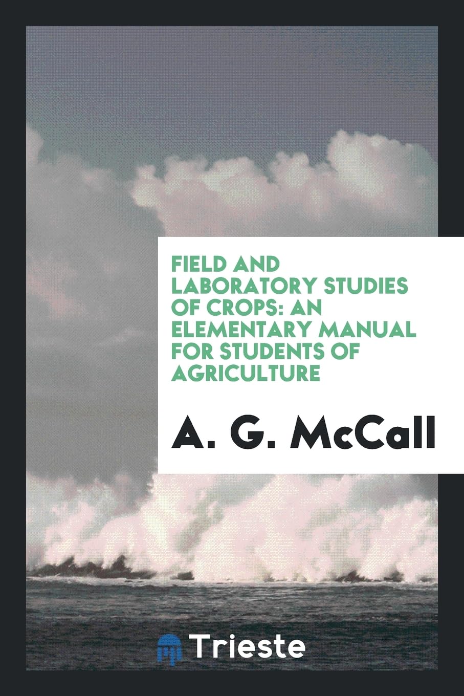 Field and Laboratory Studies of Crops: An Elementary Manual for Students of Agriculture Politics & History