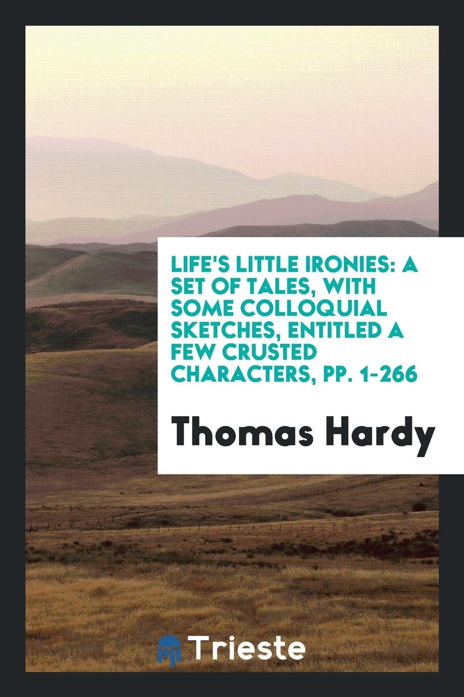 Life's Little Ironies: A Set of Tales, with Some Colloquial Sketches ... Books