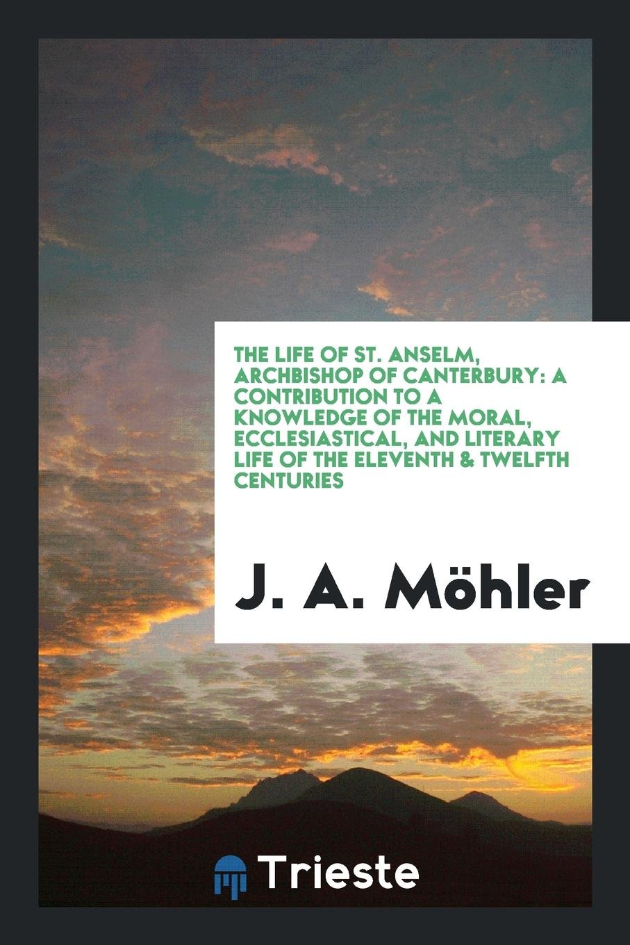 The Life of St. Anselm, Archbishop of Canterbury: A Contribution to a ... Social Sciences
