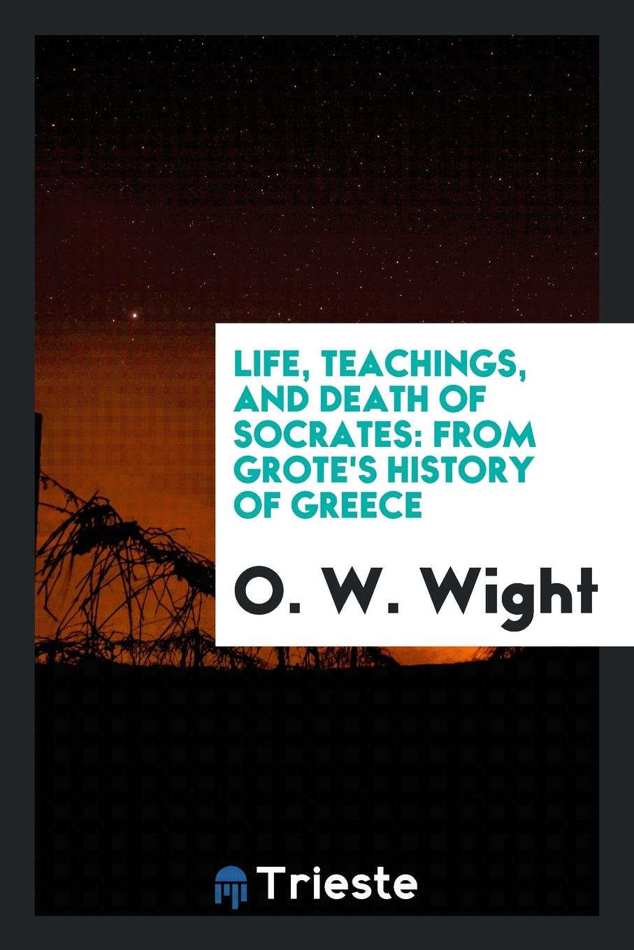 Life, Teachings, and Death of Socrates: From Grote's History of Greece Philosophy