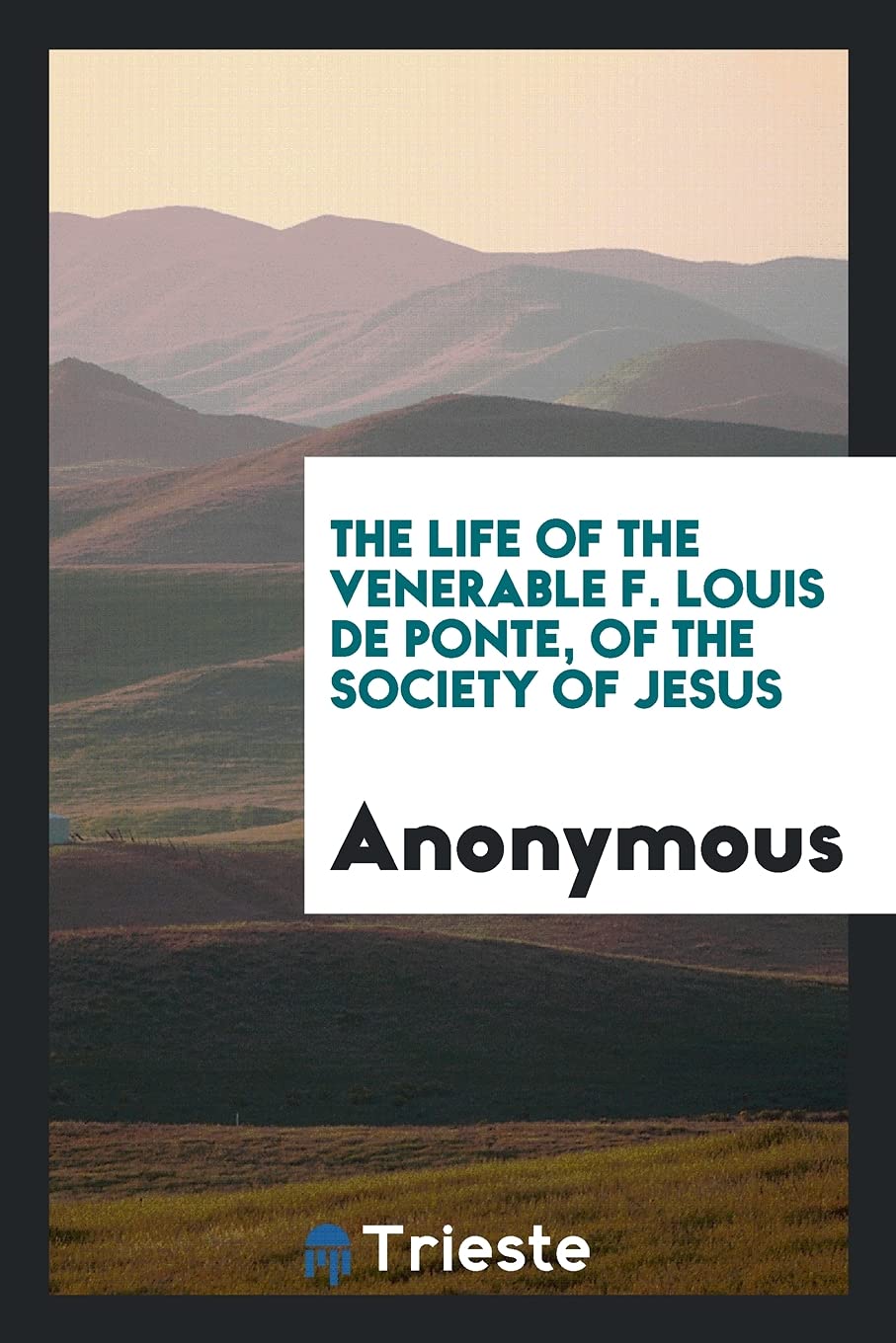 The Life of the Venerable F. Louis de Ponte, of the Society of Jesus Social Sciences