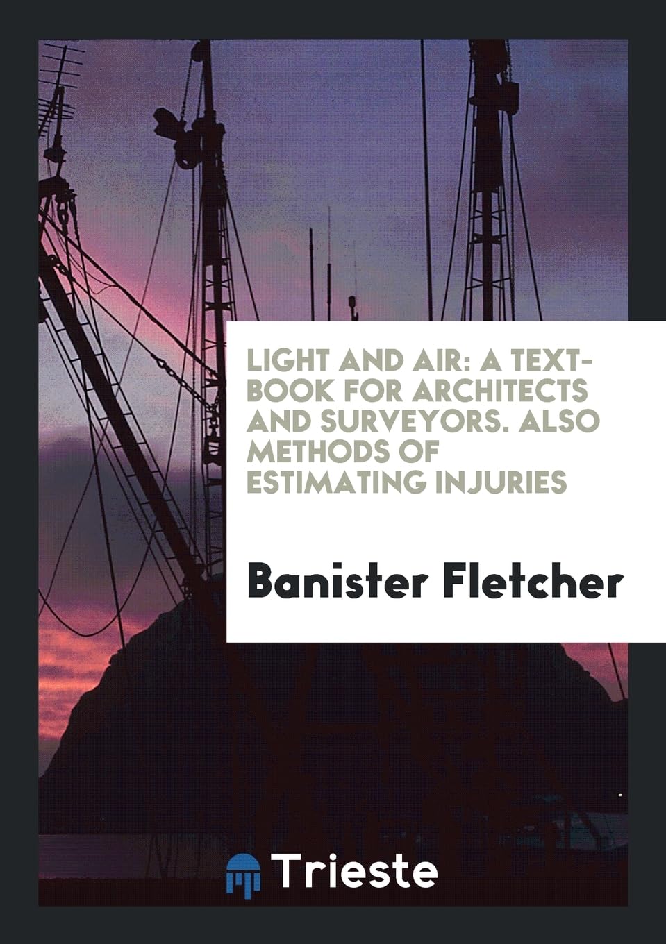 Light and Air: A Text-Book for Architects and Surveyors. Also Methods of Estimating Injuries Law