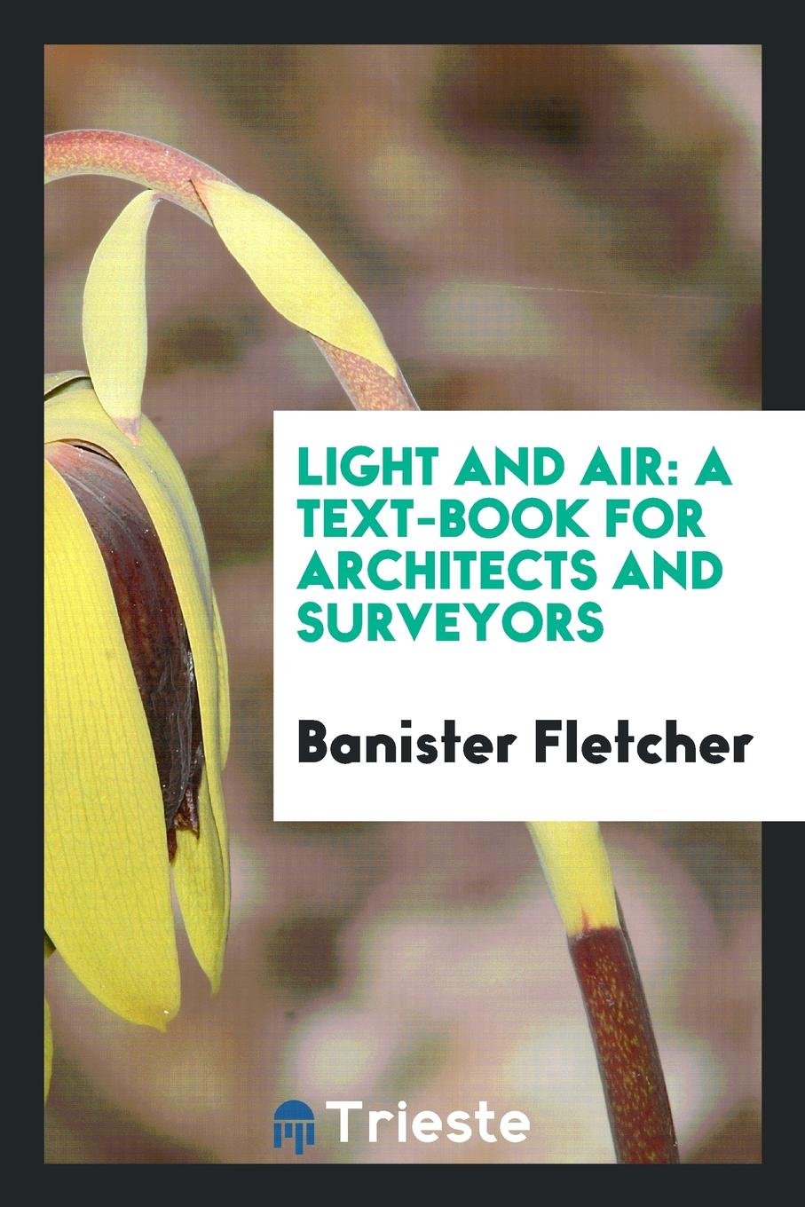 Light and Air: A Text-Book for Architects and Surveyors: Shows in a Tabulated Form What ... Law