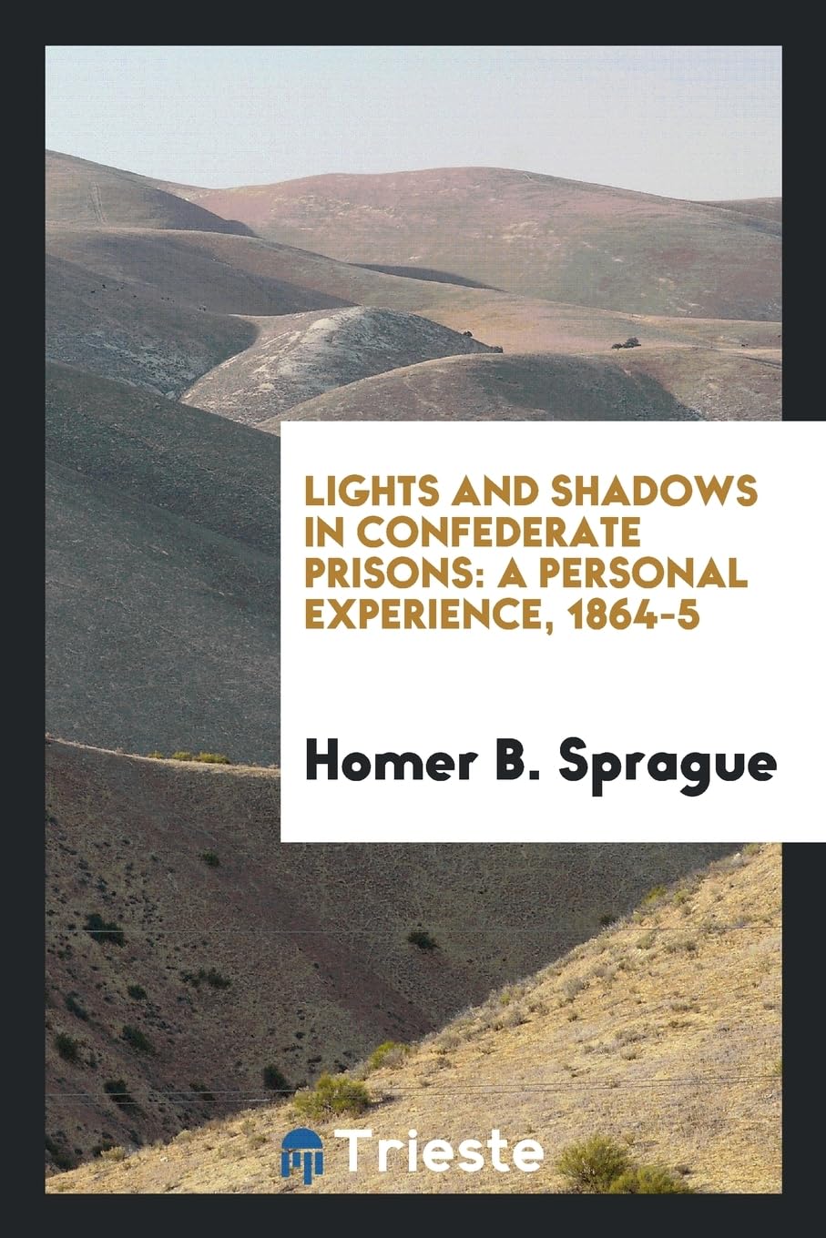 Lights and Shadows in Confederate Prisons: A Personal Experience, 1864-5 Contemporary literature