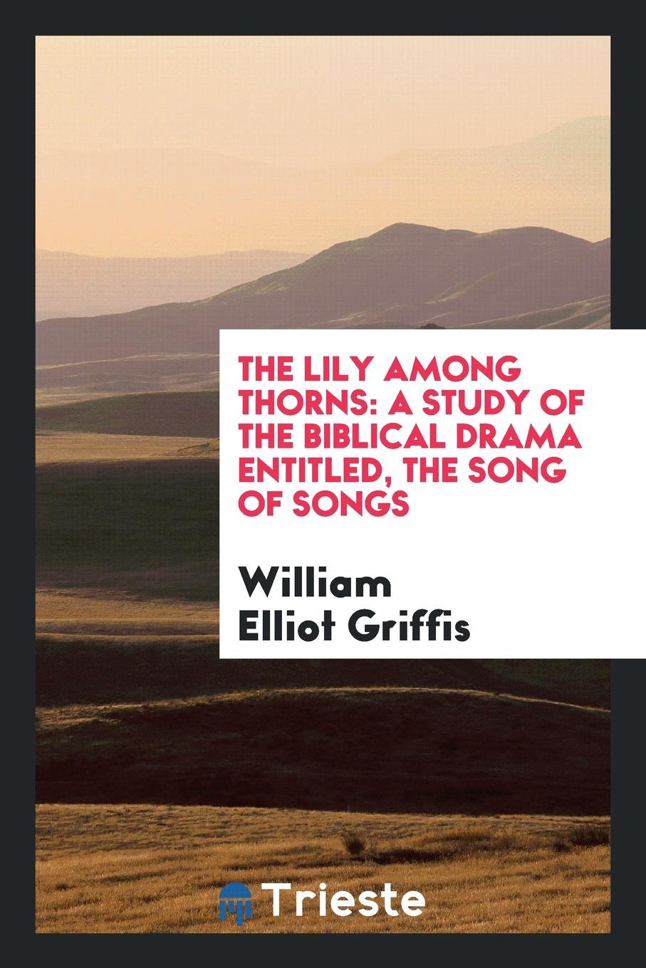 The Lily Among Thorns: A Study of the Biblical Drama Entitled, the Song of Songs Social Sciences