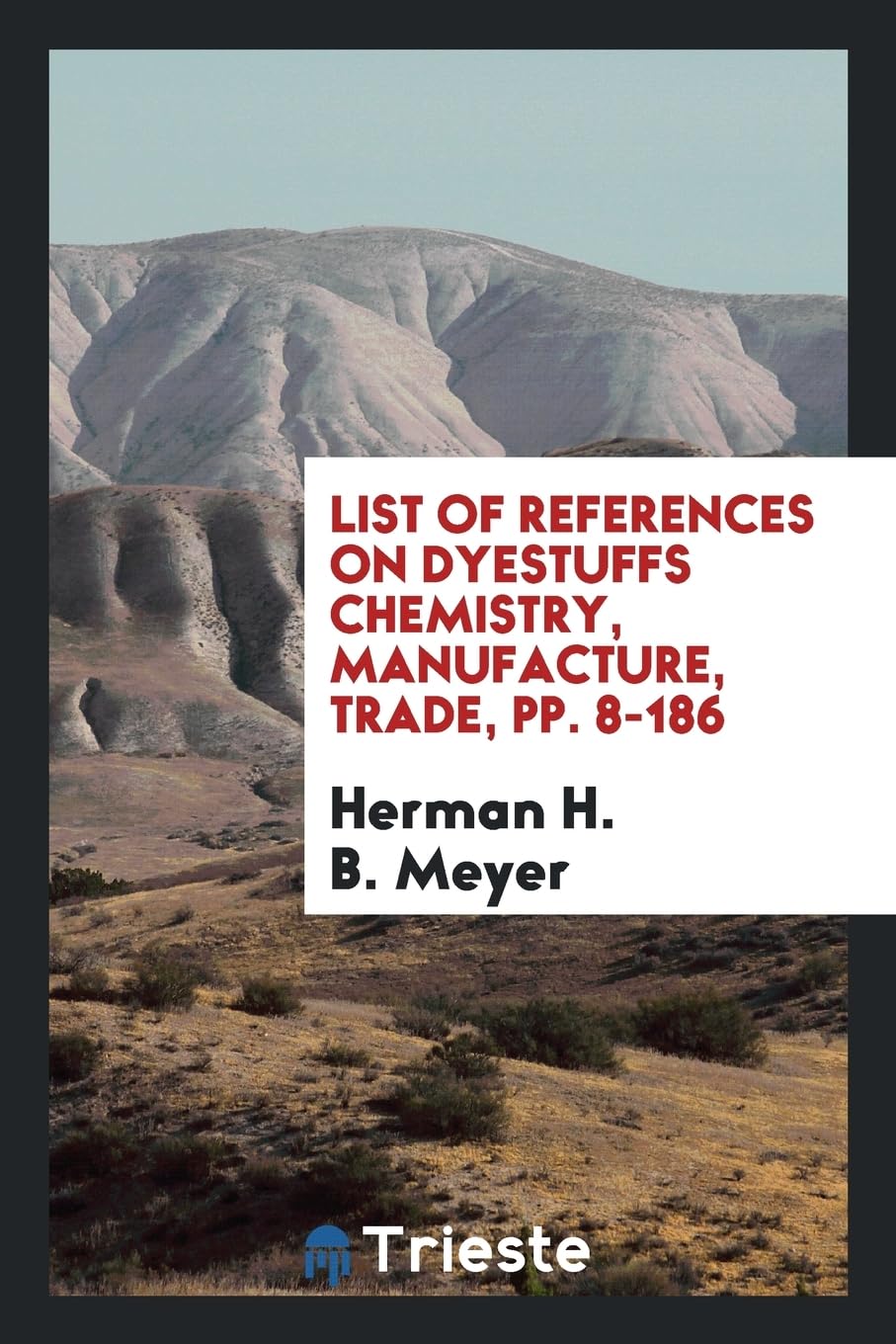 List of References on Dyestuffs Chemistry, Manufacture, Trade, Pp. 8-186 Books