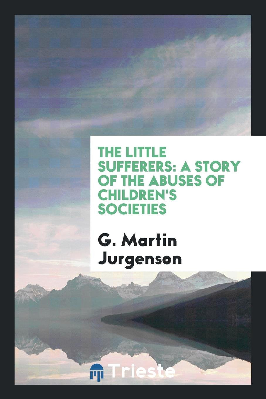 The Little Sufferers: A Story of the Abuses of Children's Societies Politics & History