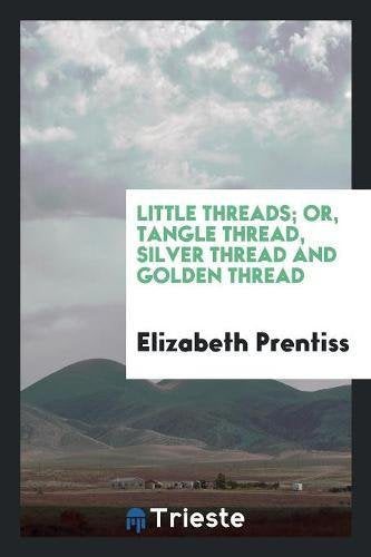Little Threads; Or, Tangle Thread, Silver Thread and Golden Thread, by the Author of 'little Susy'. Law