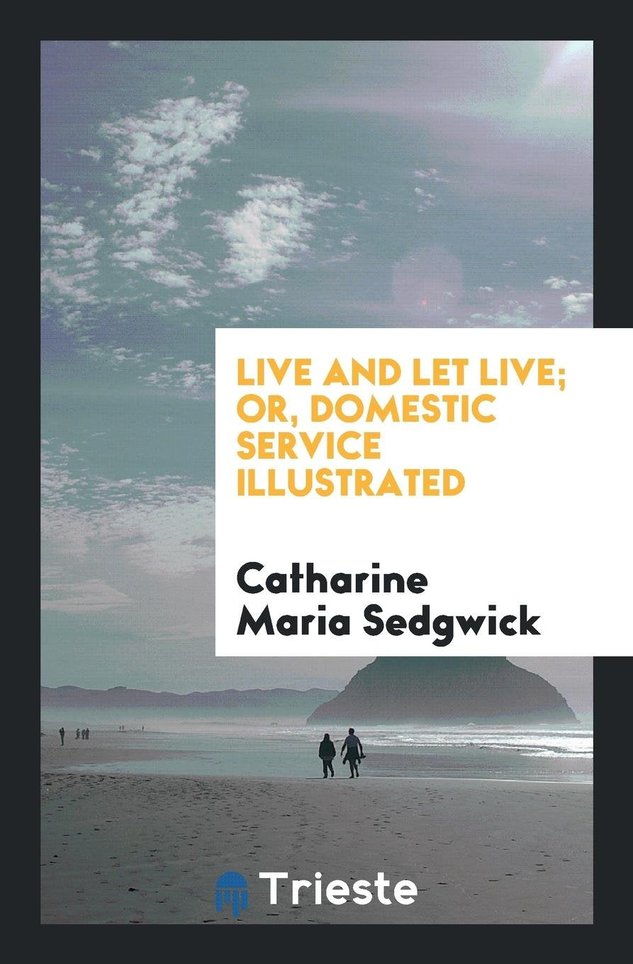 Live and Let Live, Or, Domestic Service Illustrated Politics & History