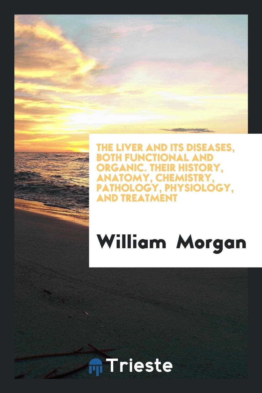 The Liver and Its Diseases, Both Functional and Organic. Their History, Anatomy, Chemistry, Pathology, Physiology, and Treatment Contemporary literature