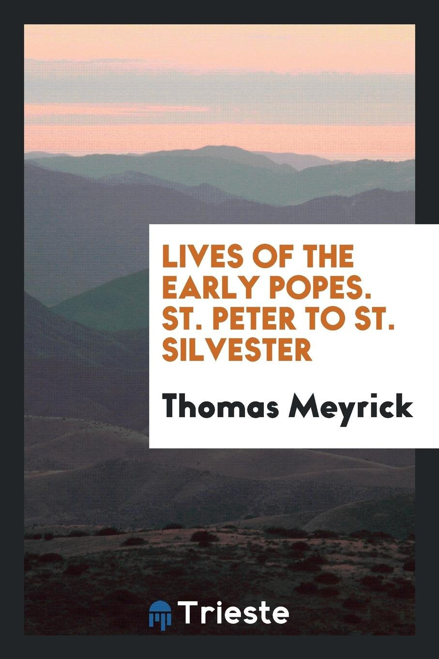 Lives of the Early Popes. St. Peter to (the Time of Charlemagne). Memories