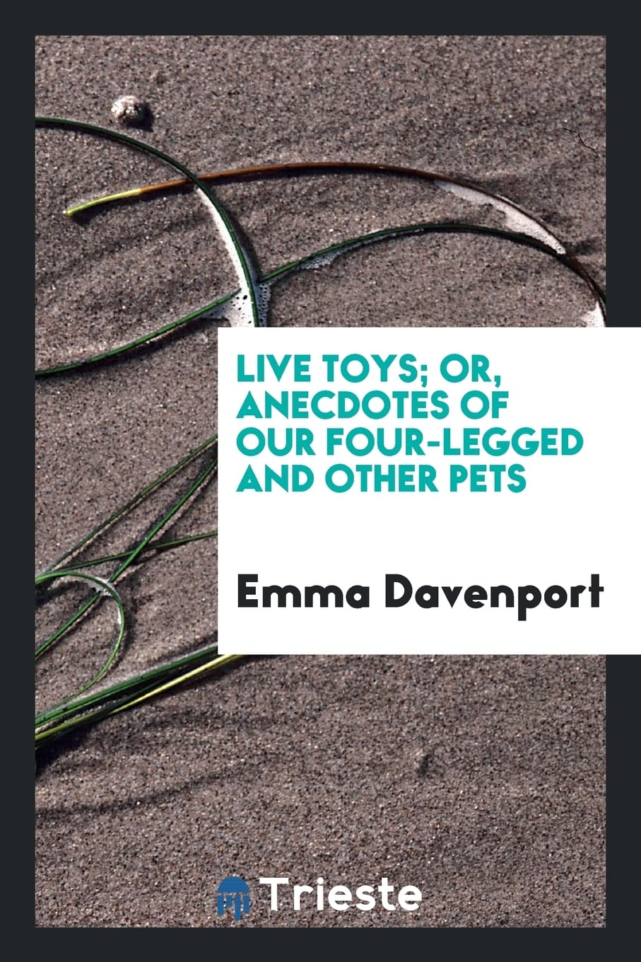 Live Toys; Or, Anecdotes of Our Four-Legged and Other Pets Social Sciences