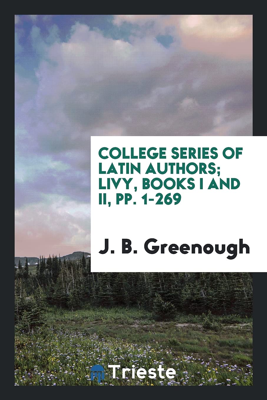 College Series of Latin Authors; Livy, Books I and II, Pp. 1-269 Social Sciences
