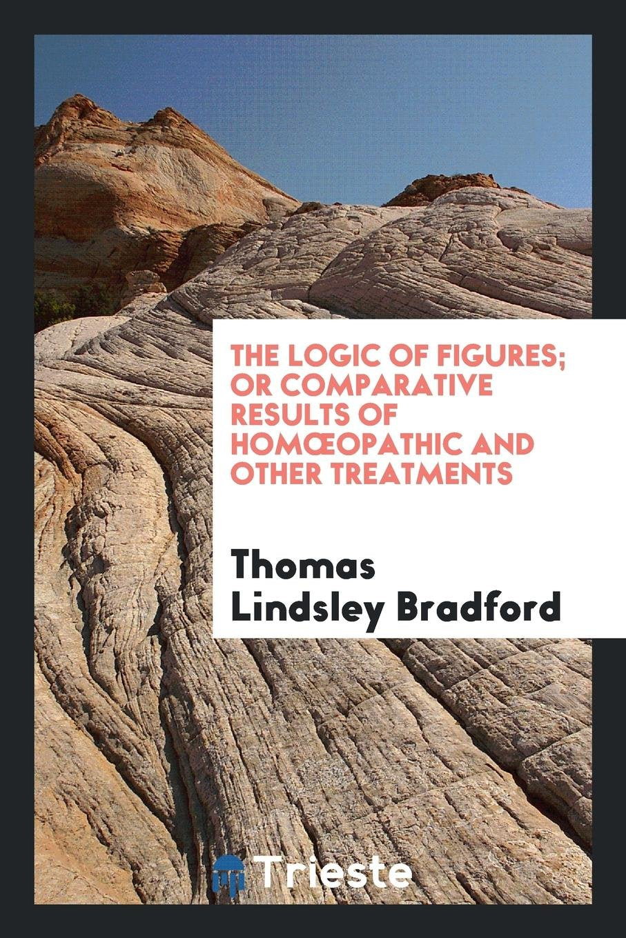The Logic of Figures, Or, Comparative Results of Homoeopathic and Other ... Medicine