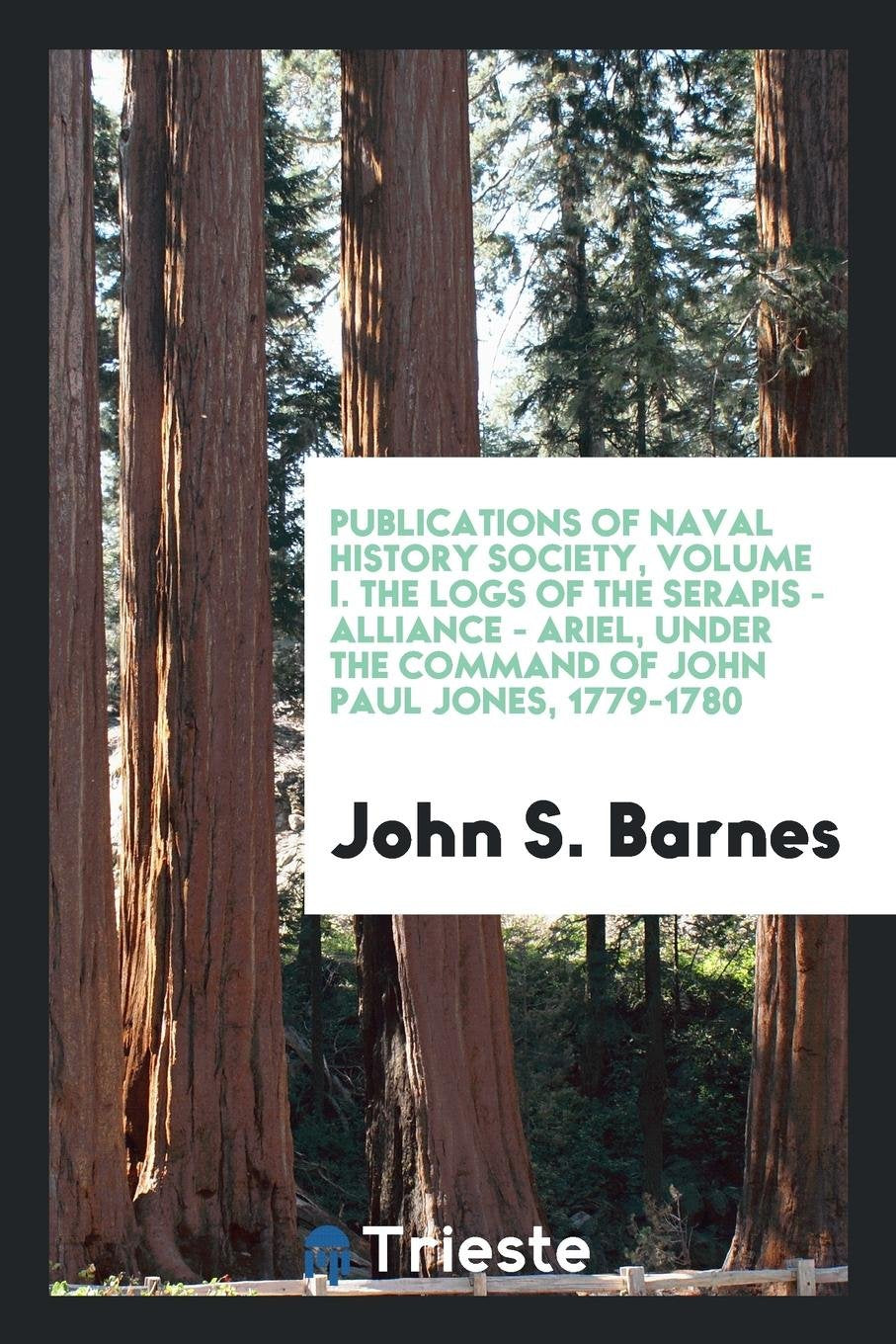 The Logs of the Serapis - Alliance - Ariel, Under the Command of John Paul Jones, 1779-1780 ... Social Sciences