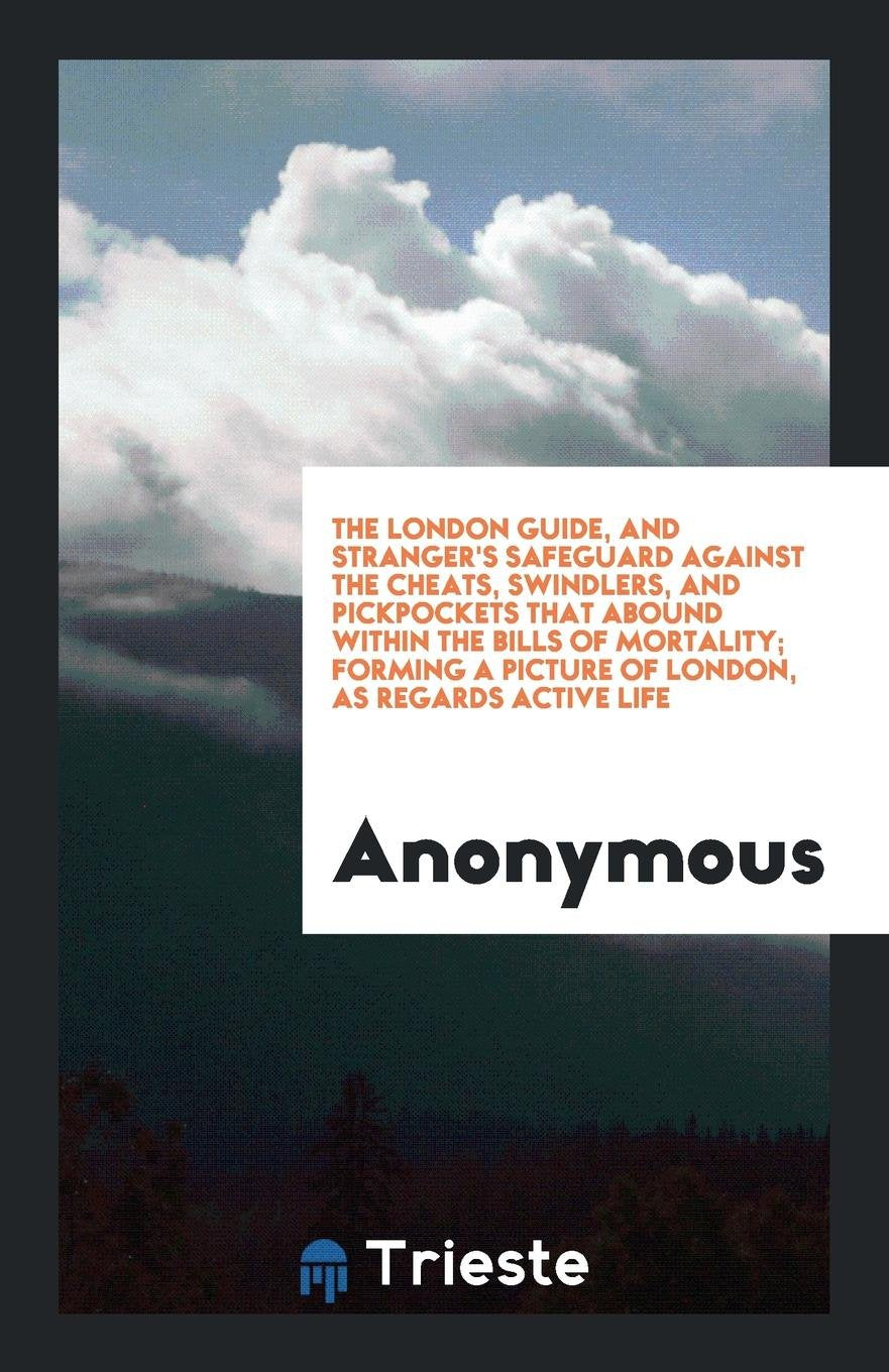 The London Guide, and Stranger's Safeguard Against the Cheats, Swindlers, and Pickpockets That ... Politics & History