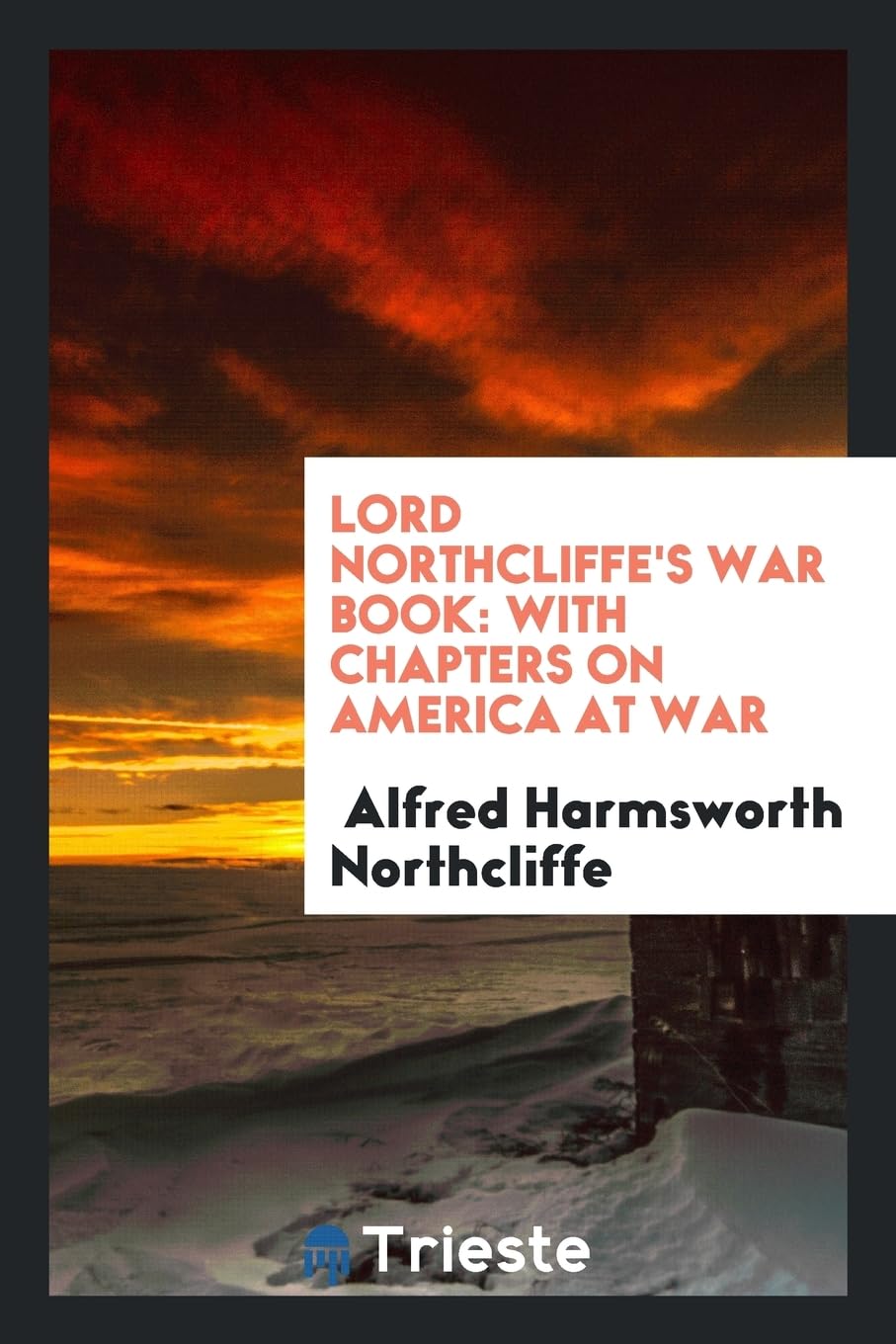 Lord Northcliffe's War Book: With Chapters on America at War Social Sciences