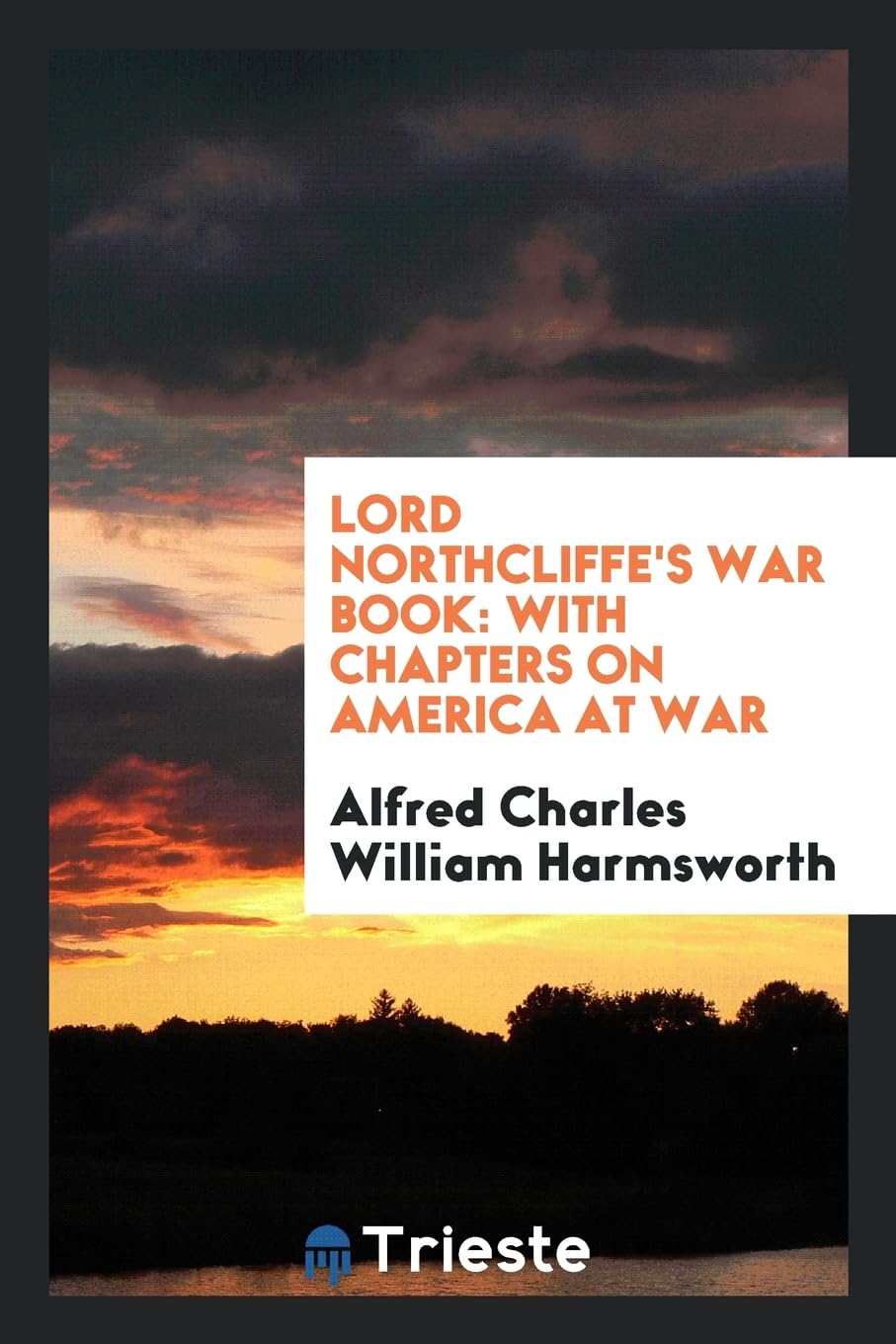 Lord Northcliffe's War Book: With Chapters on America at War Social Sciences