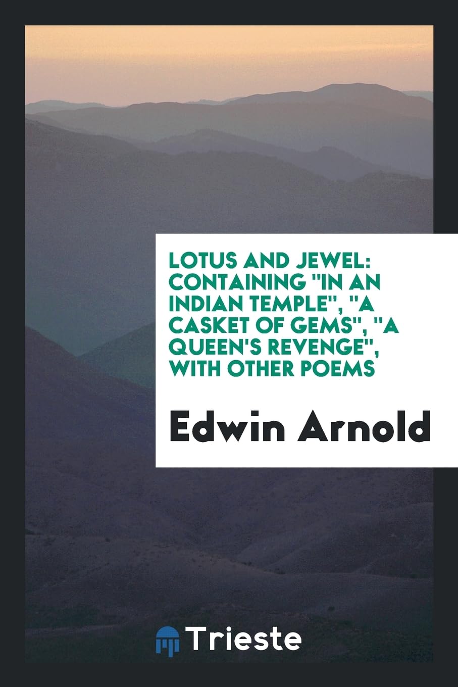 Lotus and Jewel: Containing in an Indian Temple, a Casket of Gems, a Queen's Revenge, with Other Poems Social Sciences