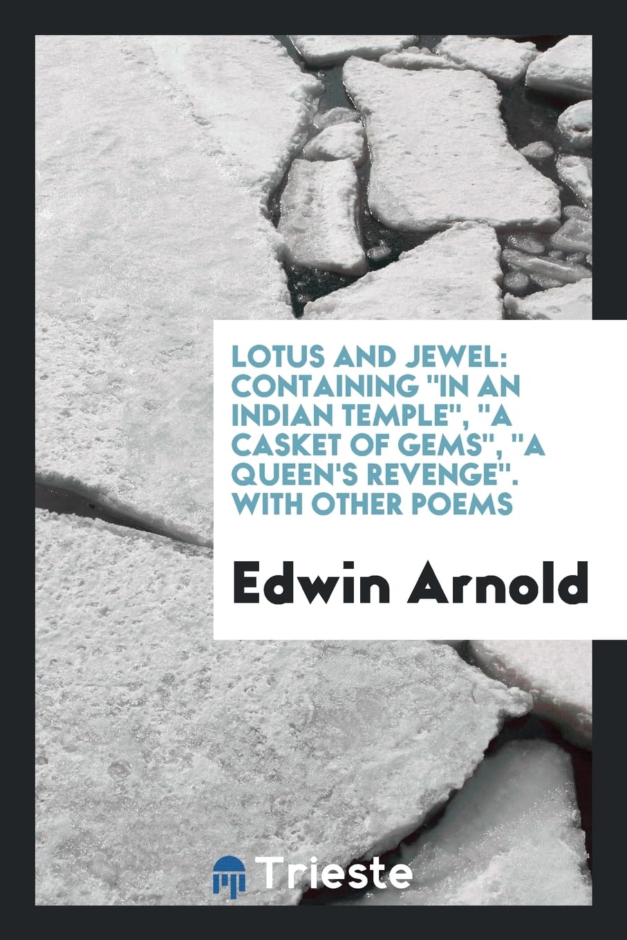 Lotus and Jewel: Containing in an Indian Temple, a Casket of Gems, a Queen's Revenge. with Other Poems Social Sciences
