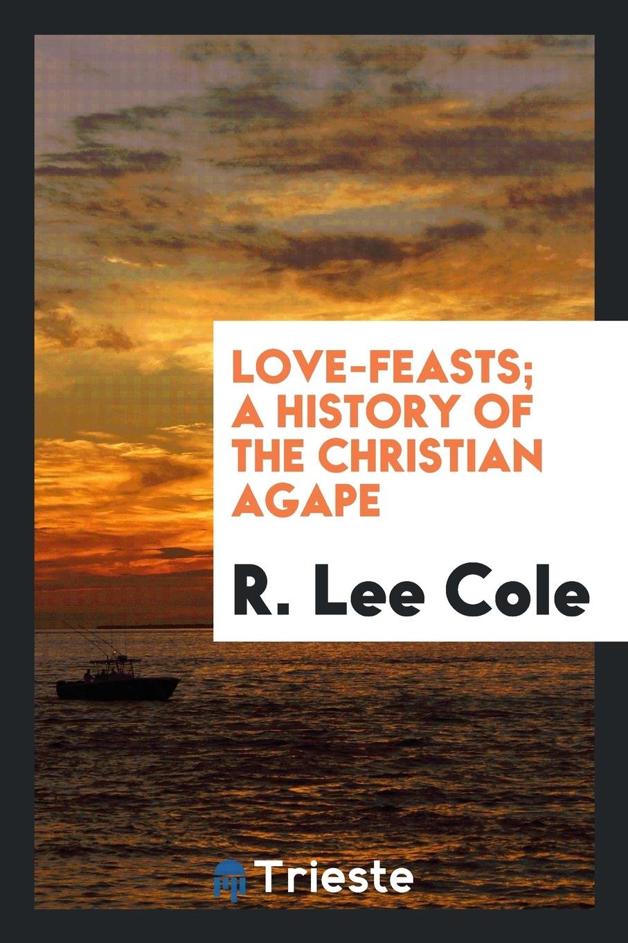 Love-Feasts; A History of the Christian Agape Politics & History