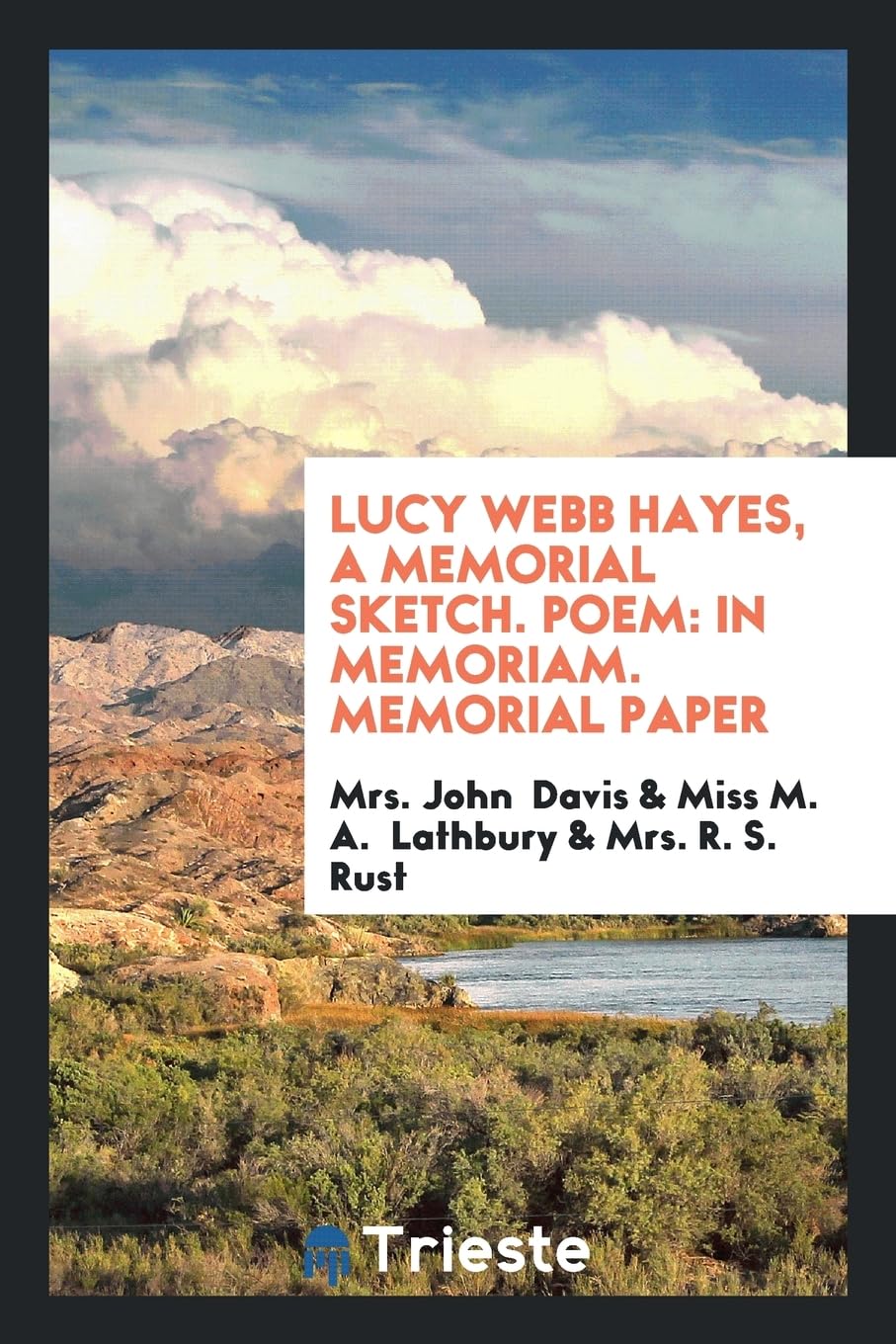 Lucy Webb Hayes, a Memorial Sketch. Poem: In Memoriam. Memorial Paper Social Sciences