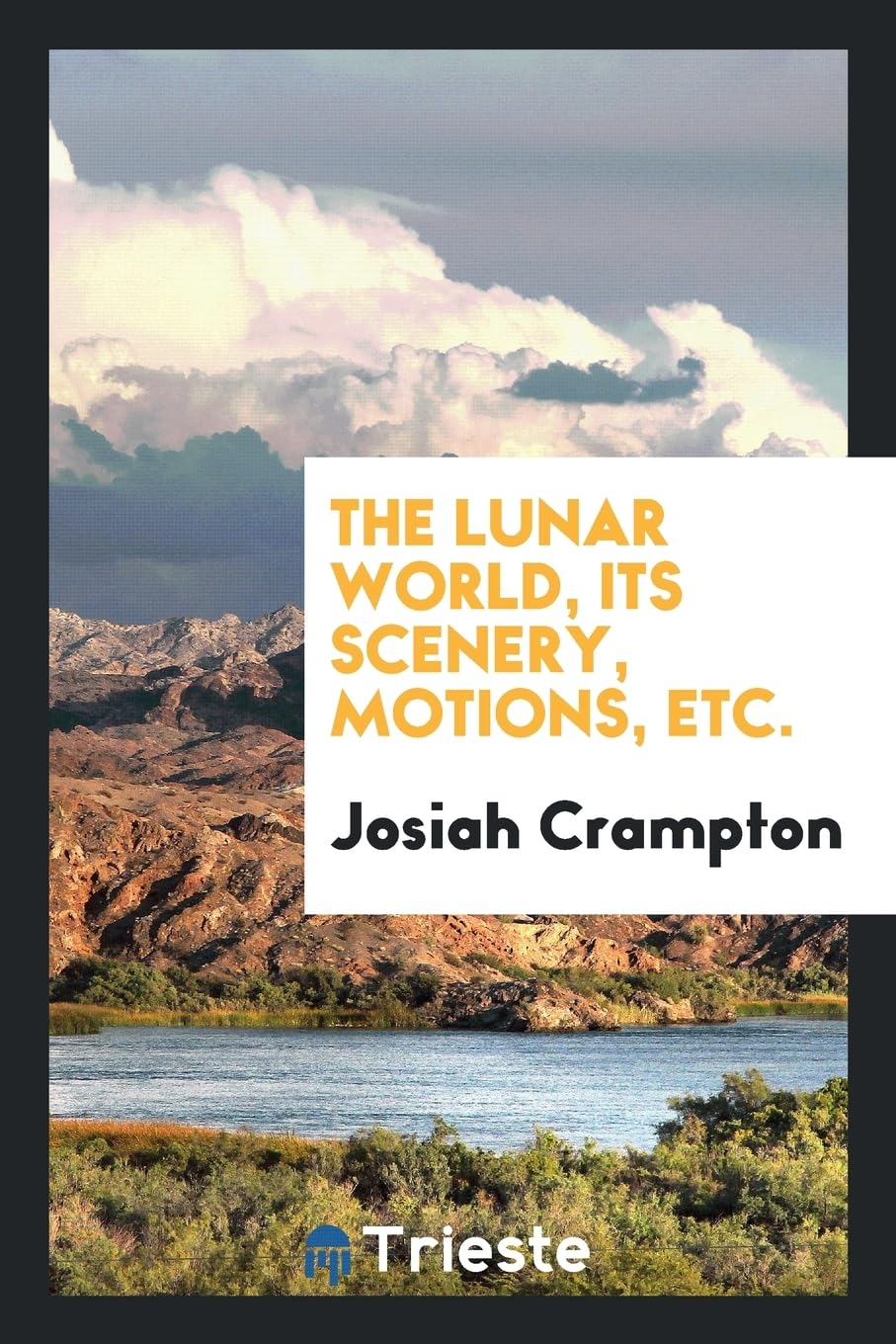 The Lunar World, Its Scenery, Motions, Etc. Learning & Reference