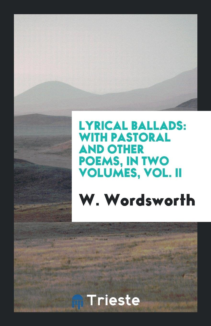 Lyrical Ballads: With Pastoral and Other Poems, in Two Volumes Poetry