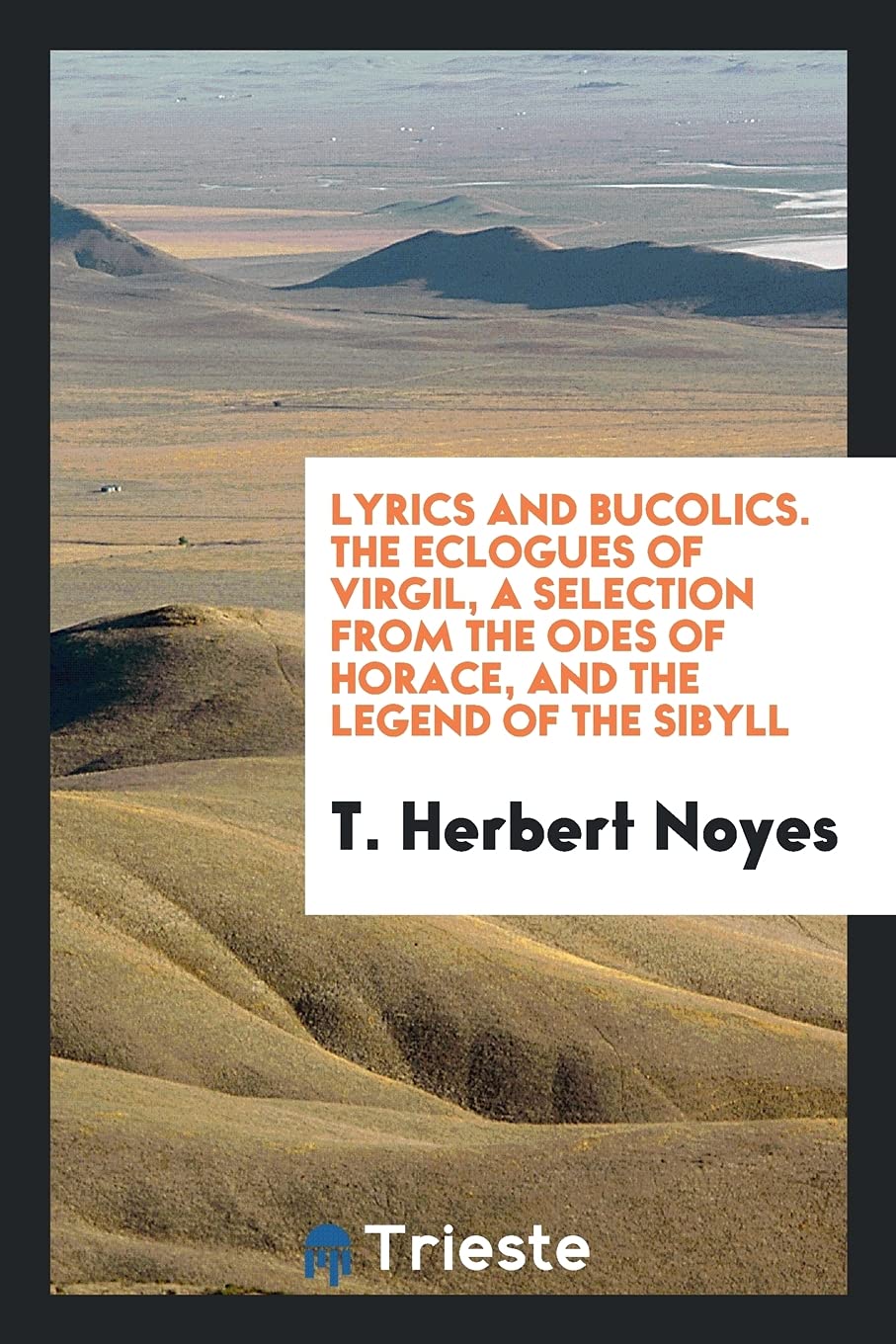Lyrics and Bucolics. the Eclogues of Virgil, a Selection from the Odes of Horace, and the Legend of the Sibyll Leisure, Home & Garden