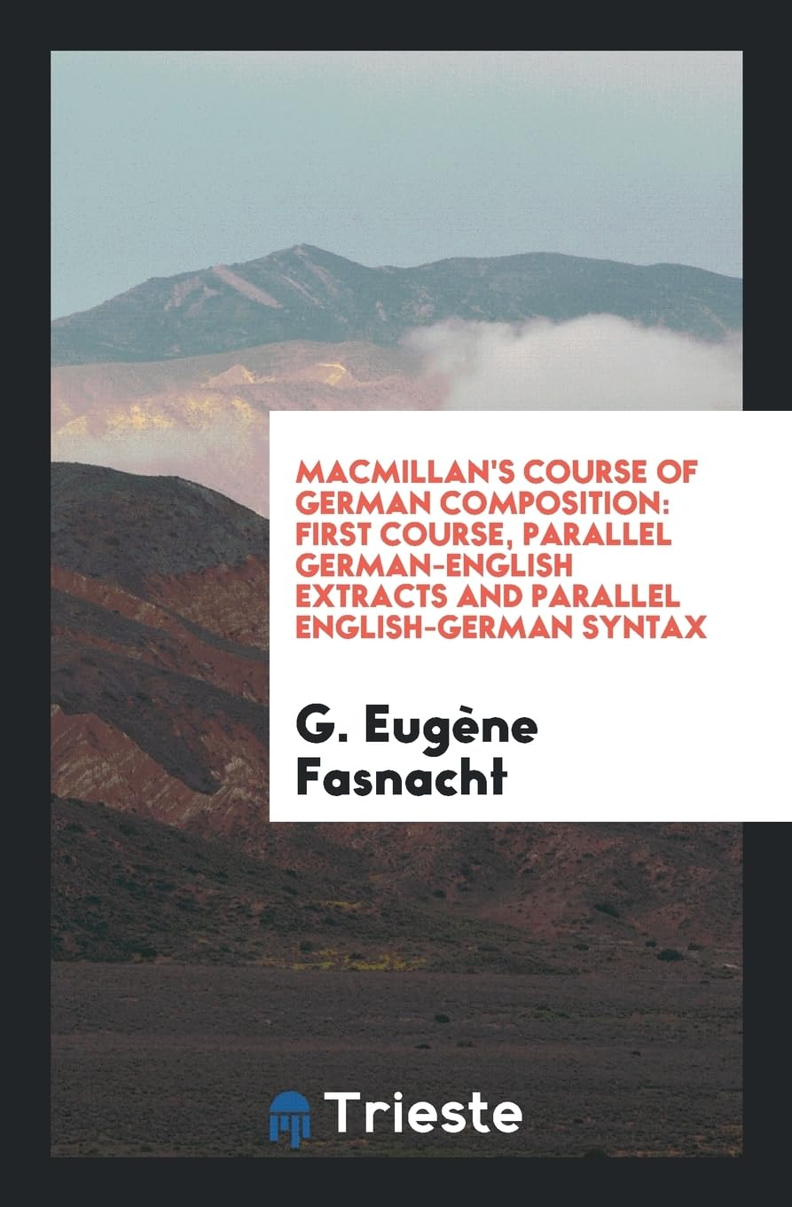 Macmillan's Course of German Composition: First Course, Parallel German-English Extracts and Parallel English-German Syntax Books