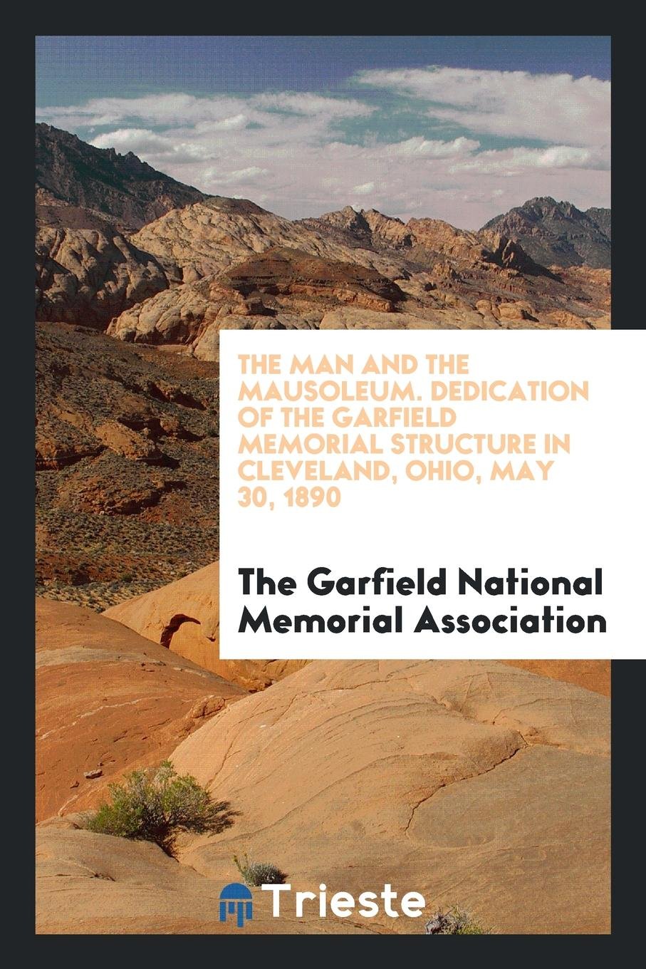 The Man and the Mausoleum; Dedication of the Garfield Memorial Structure in Cleveland, Ohio, May 30, 1890 Politics & Society Books