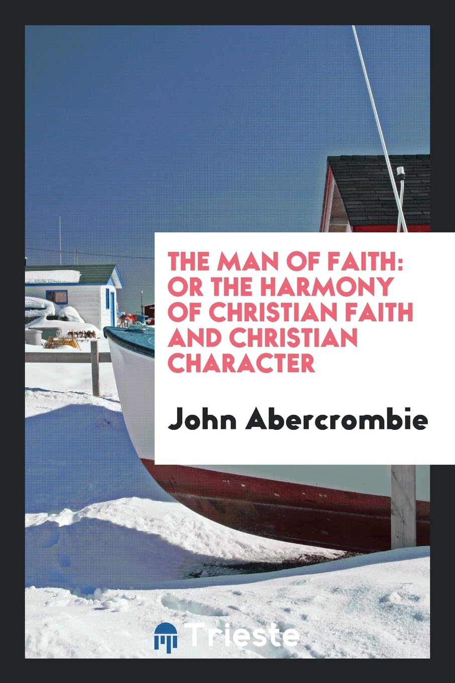 The Man of Faith: Or the Harmony of Christian Faith and Christian Character Politics & History