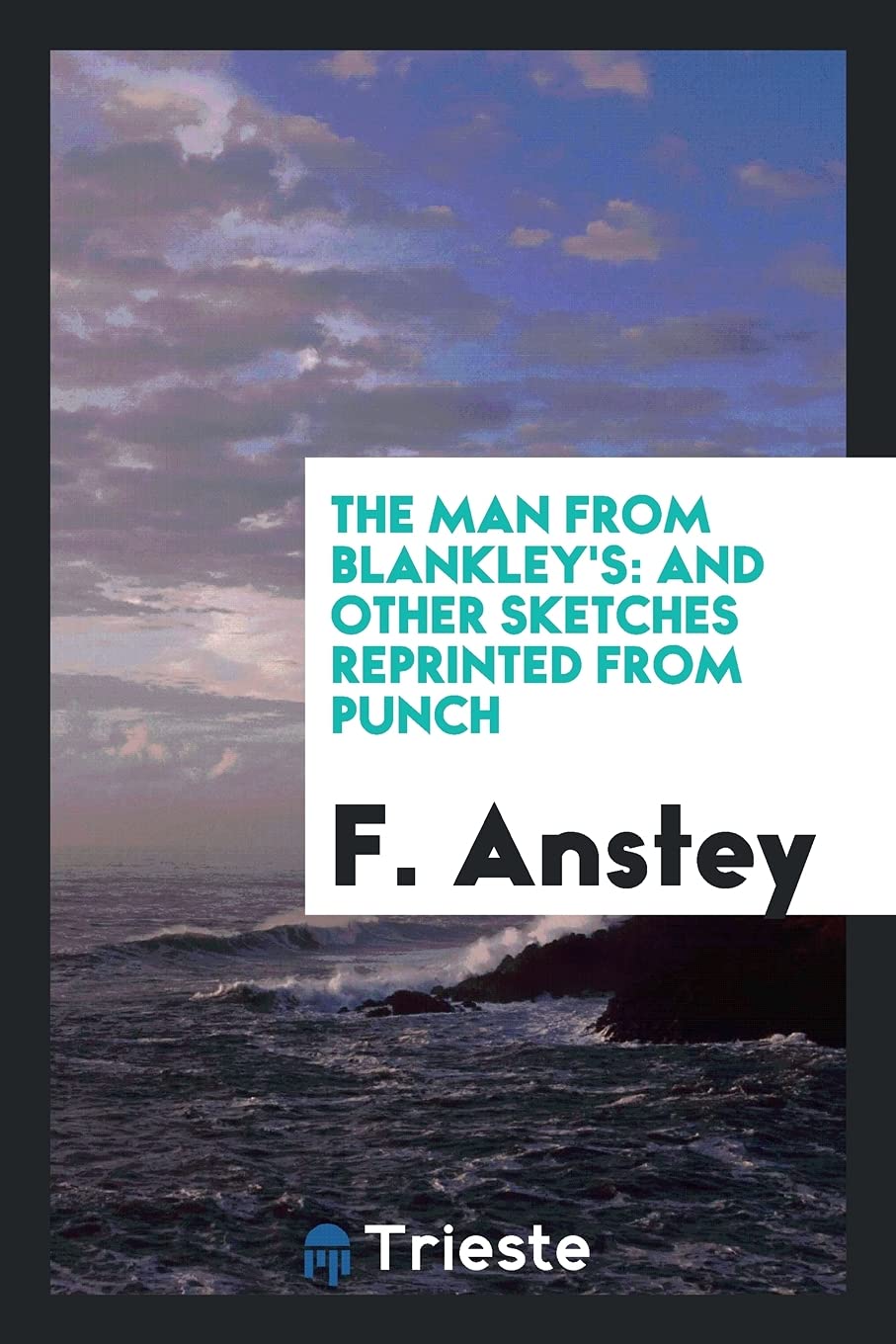 The Man from Blankley's: And Other Sketches Reprinted from Punch Books