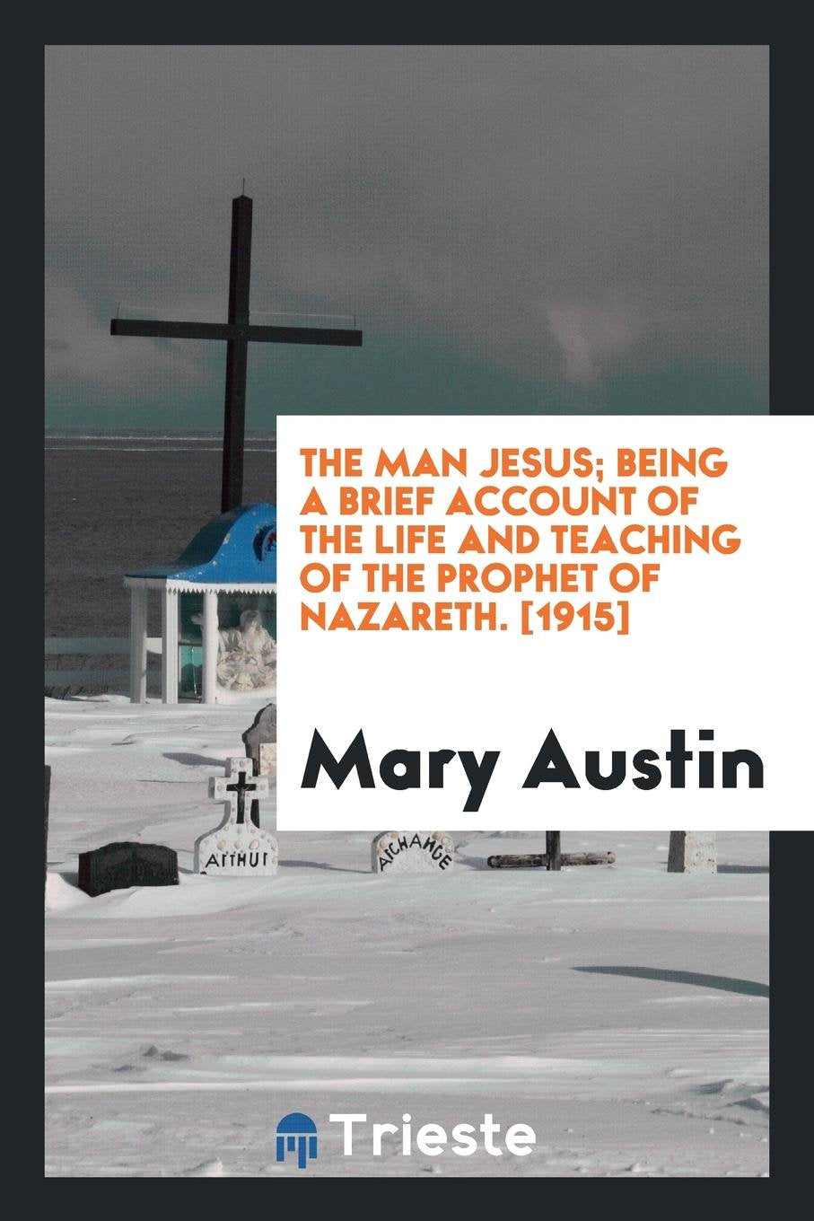 The Man Jesus; Being a Brief Account of the Life and Teaching of the Prophet of Nazareth Politics & History
